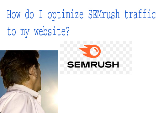 How do I optimize SEMrush traffic to my website?