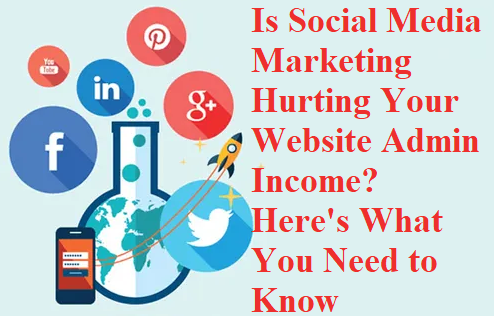 Is Social Media Marketing Hurting Your Website Admin Income? Here's What You Need to Know