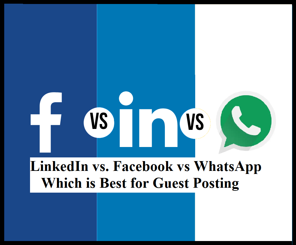 LinkedIn vs. Facebook vs WhatsApp: Which is Best for Guest Posting