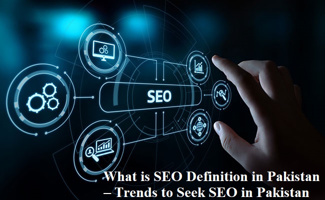 What is SEO Definition in Pakistan – Trends to Seek SEO in Pakistan