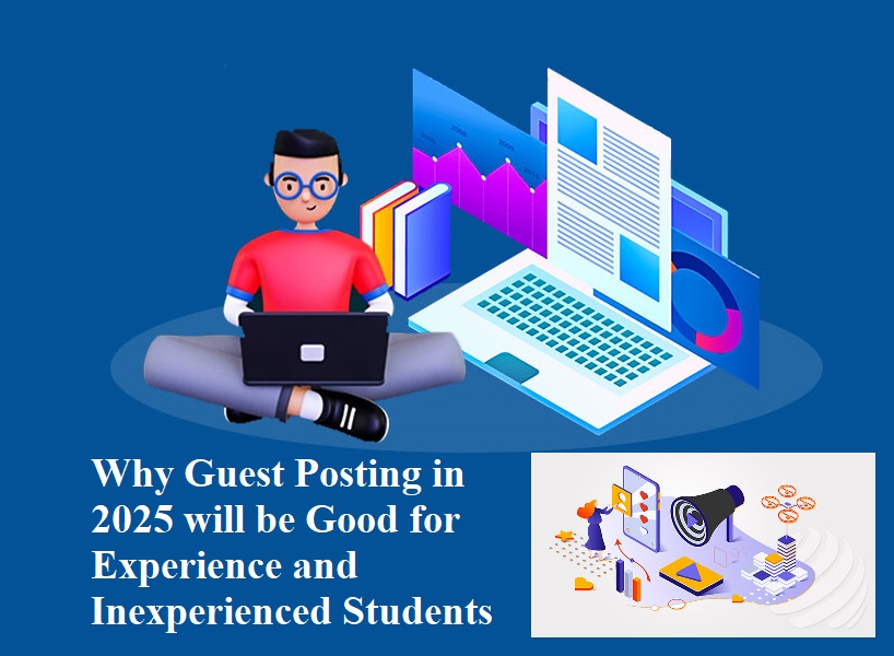 Why Guest Posting in 2025 will be Good for Experience and Inexperienced Students