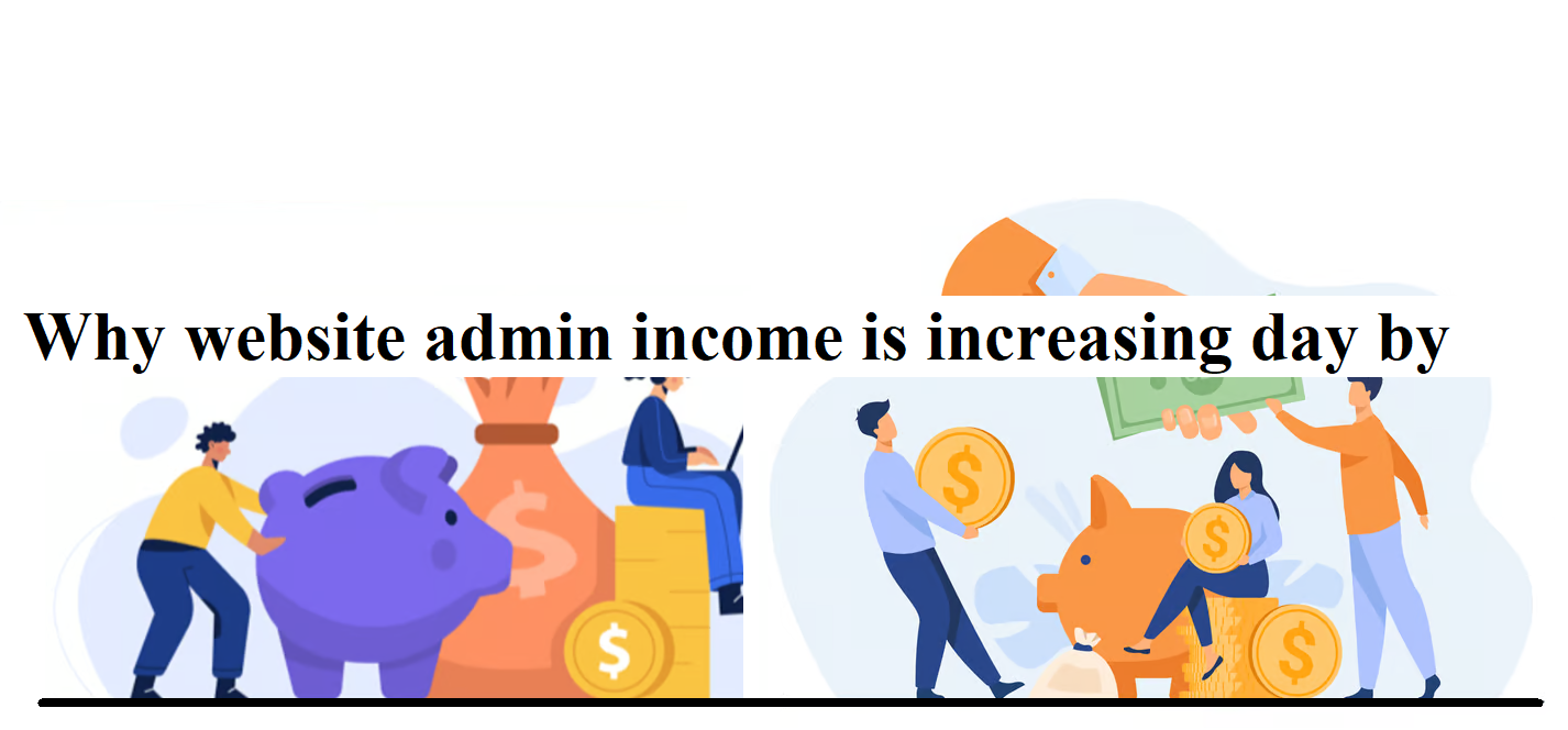 Why website admin income is increasing day by day