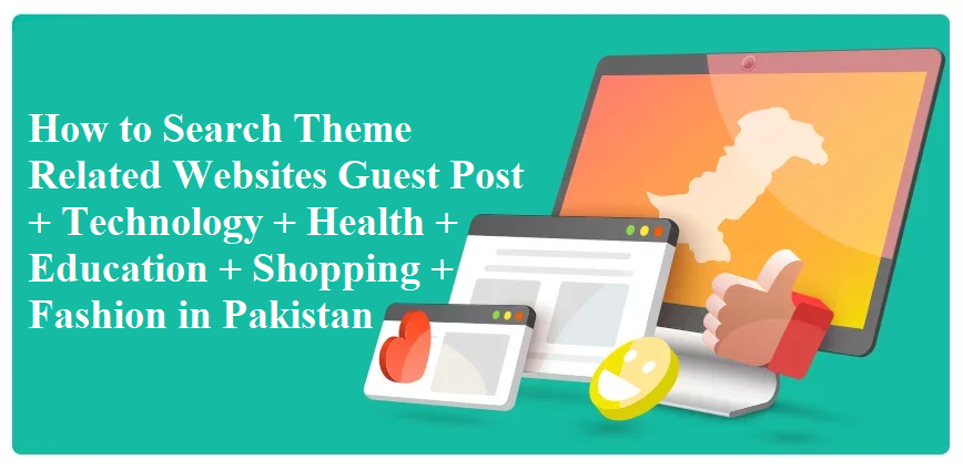 How to Search Theme Related Websites Guest Post + Technology + Health + Education + Shopping + Fashion in Pakistan