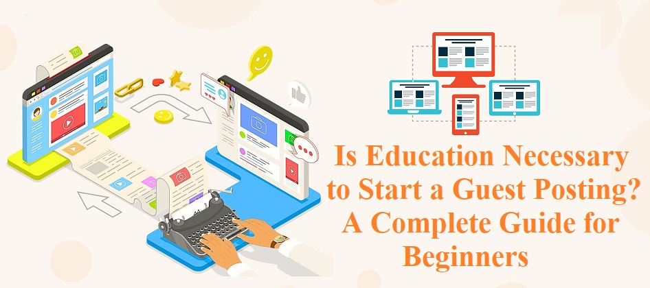 Is Education Necessary to Start a Guest Posting? – A Complete Guide for Beginners