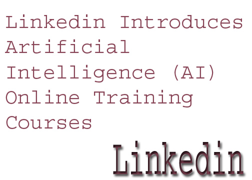 Linkedin Introduces Artificial Intelligence (AI) Online Training Courses