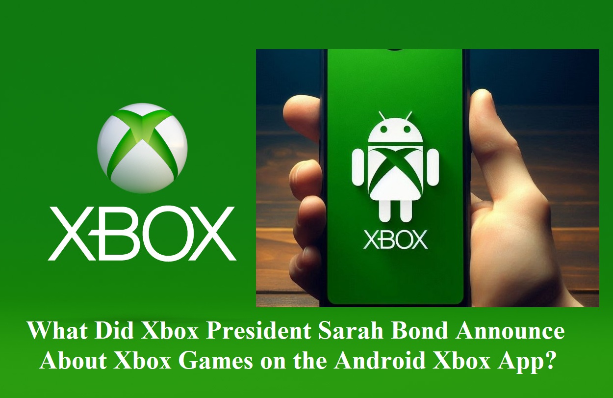 What Did Xbox President Sarah Bond Announce About Xbox Games on the Android Xbox App?