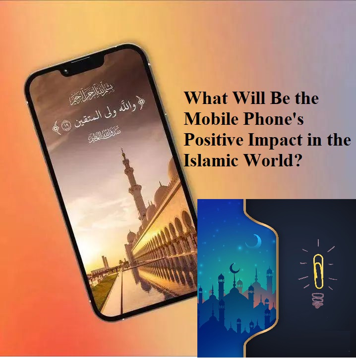 What Will Be the Mobile Phone's Positive Impact in the Islamic World?