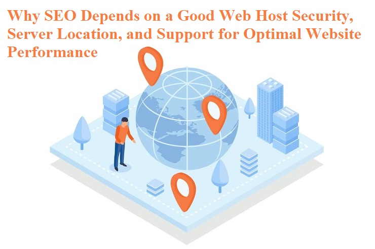 Why SEO Depends on a Good Web Host Security, Server Location, and Support for Optimal Website Performance