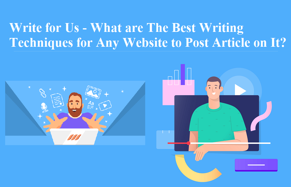 Write for Us - What are The Best Writing Techniques for Any Website to Post Article on It?